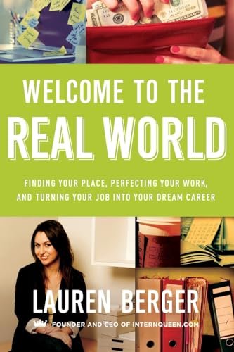 WELCOME TO REAL WORLD: Finding Your Place, Perfecting Your Work, and Turning Your Job into Your Dream Career
